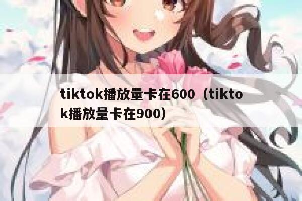 tiktok播放量卡在600（tiktok播放量卡在900） 第1张