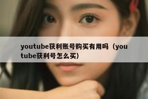 youtube获利账号购买有用吗（youtube获利号怎么买） 第1张