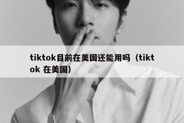 tiktok目前在美国还能用吗（tiktok 在美国） 第1张