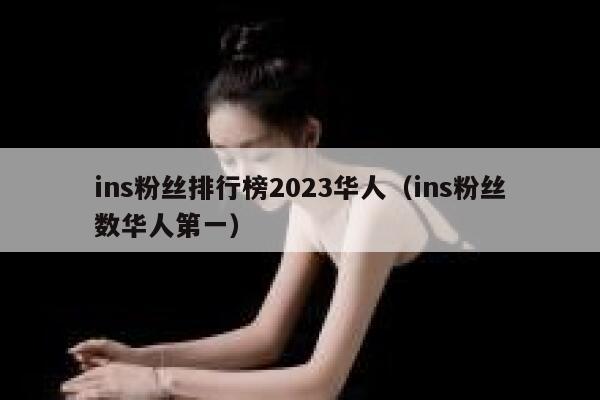 ins粉丝排行榜2023华人（ins粉丝数华人第一） 第1张