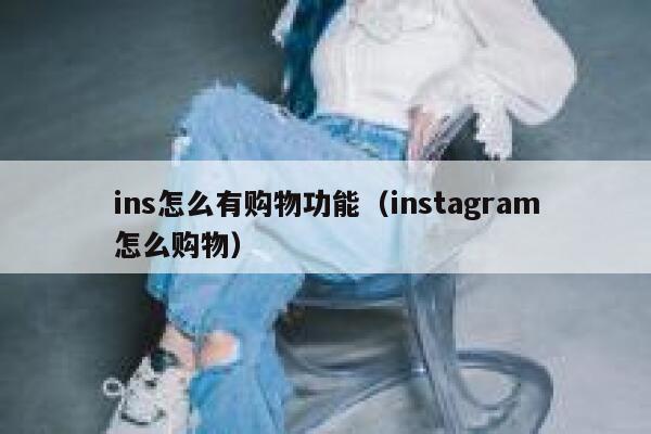 ins怎么有购物功能（instagram怎么购物） 第1张