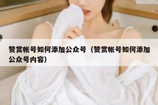 赞赏帐号如何添加公众号（赞赏帐号如何添加公众号内容） 第1张