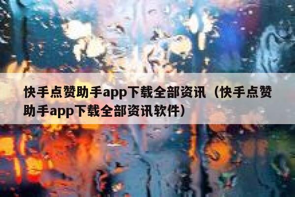 快手点赞助手app下载全部资讯（快手点赞助手app下载全部资讯软件） 第1张