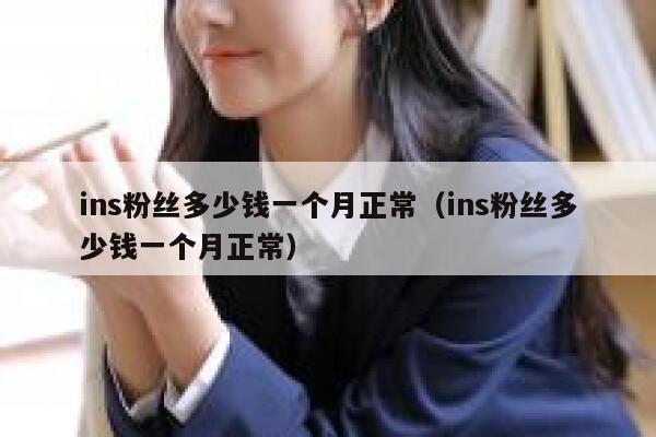 ins粉丝多少钱一个月正常（ins粉丝多少钱一个月正常） 第1张