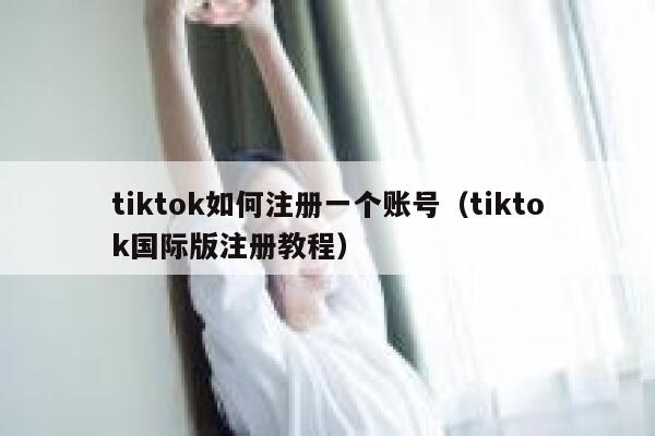tiktok如何注册一个账号（tiktok国际版注册教程） 第1张