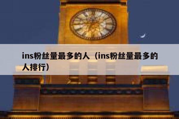 ins粉丝量最多的人（ins粉丝量最多的人排行） 第1张