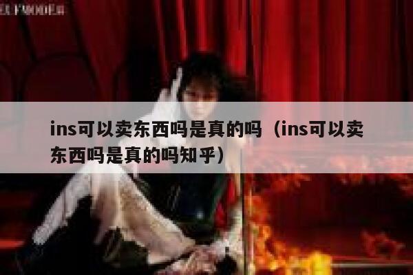 ins可以卖东西吗是真的吗（ins可以卖东西吗是真的吗知乎） 第1张