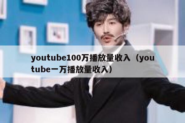 youtube100万播放量收入（youtube一万播放量收入） 第1张