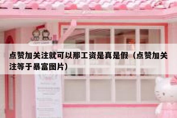 点赞加关注就可以那工资是真是假（点赞加关注等于暴富图片） 第1张