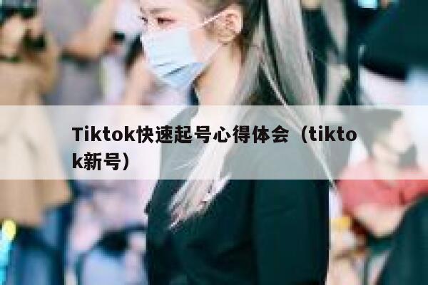 Tiktok快速起号心得体会（tiktok新号） 第1张