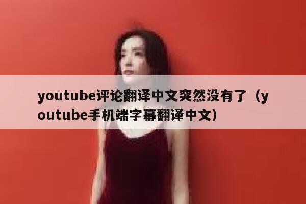 youtube评论翻译中文突然没有了（youtube手机端字幕翻译中文） 第1张