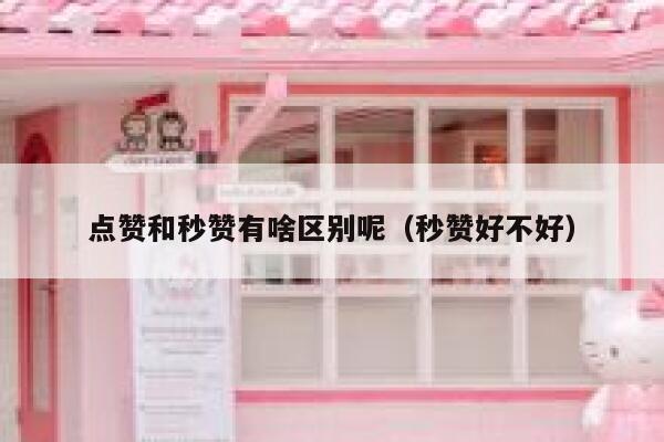 点赞和秒赞有啥区别呢（秒赞好不好） 第1张