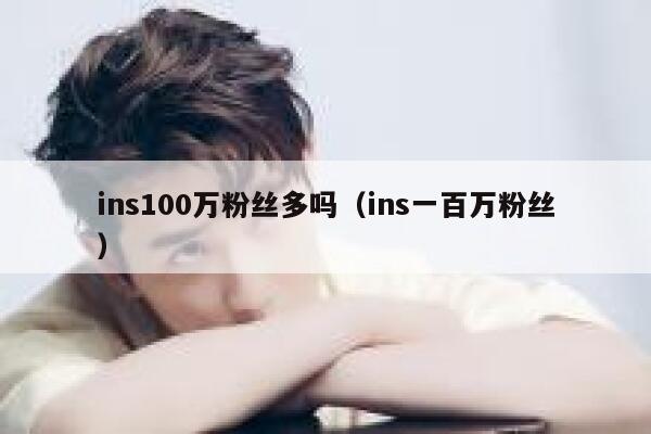 ins100万粉丝多吗（ins一百万粉丝） 第1张