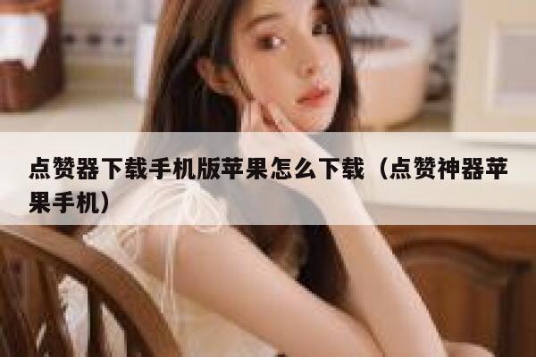 点赞器下载手机版苹果怎么下载（点赞神器苹果手机） 第1张