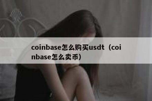 coinbase怎么购买usdt（coinbase怎么卖币） 第1张