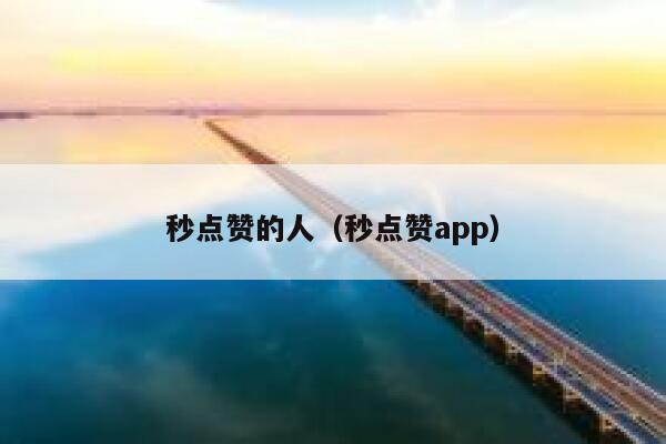 秒点赞的人（秒点赞app） 第1张