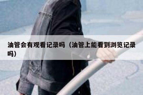 油管会有观看记录吗（油管上能看到浏览记录吗） 第1张