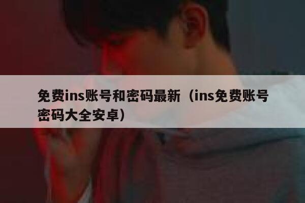 免费ins账号和密码最新（ins免费账号密码大全安卓） 第1张