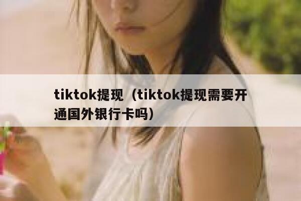 tiktok提现（tiktok提现需要开通国外银行卡吗） 第1张