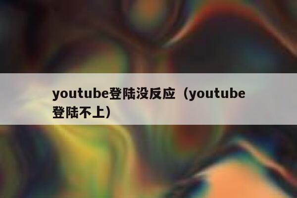 youtube登陆没反应（youtube登陆不上） 第1张