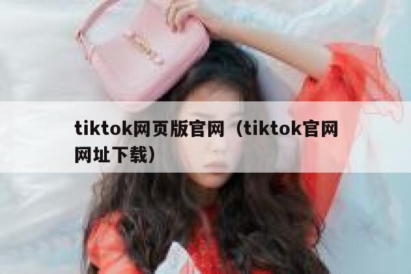tiktok网页版官网（tiktok官网网址下载） 第1张