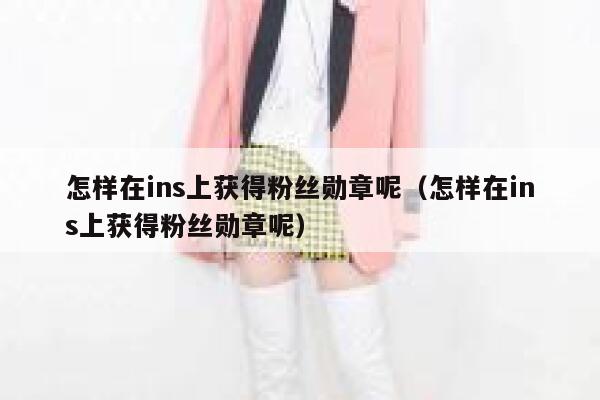 怎样在ins上获得粉丝勋章呢（怎样在ins上获得粉丝勋章呢） 第1张