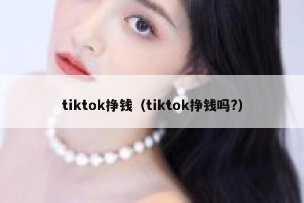 tiktok挣钱（tiktok挣钱吗?） 第1张