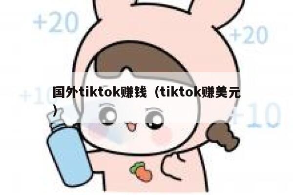 国外tiktok赚钱（tiktok赚美元） 第1张
