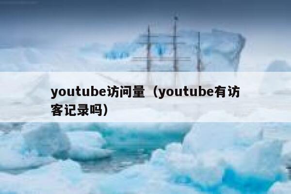 youtube访问量（youtube有访客记录吗） 第1张