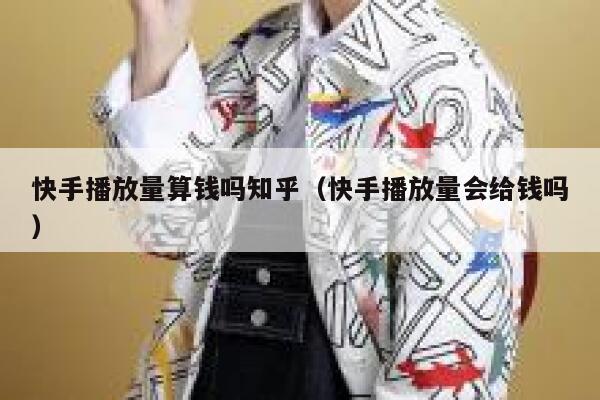 快手播放量算钱吗知乎（快手播放量会给钱吗） 第1张