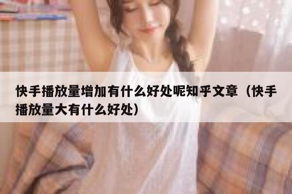 快手播放量增加有什么好处呢知乎文章（快手播放量大有什么好处） 第1张