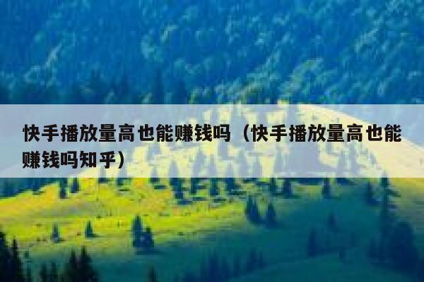 快手播放量高也能赚钱吗（快手播放量高也能赚钱吗知乎） 第1张