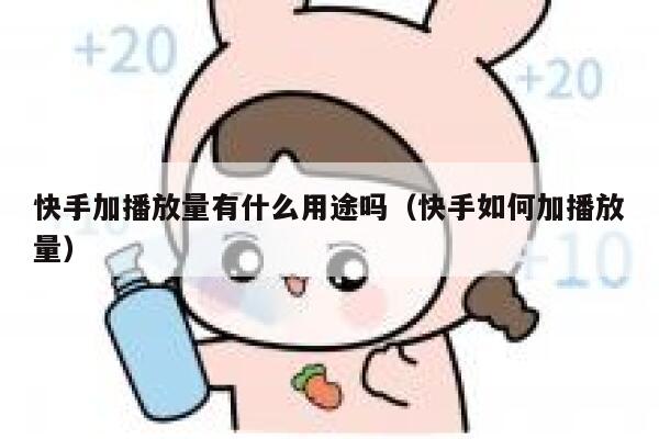 快手加播放量有什么用途吗（快手如何加播放量） 第1张