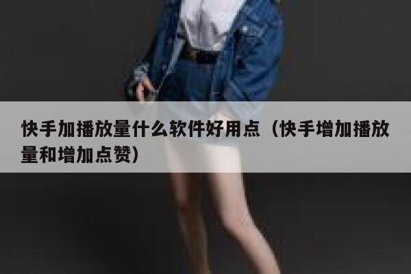 快手加播放量什么软件好用点（快手增加播放量和增加点赞） 第1张