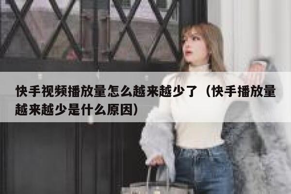 快手视频播放量怎么越来越少了（快手播放量越来越少是什么原因） 第1张