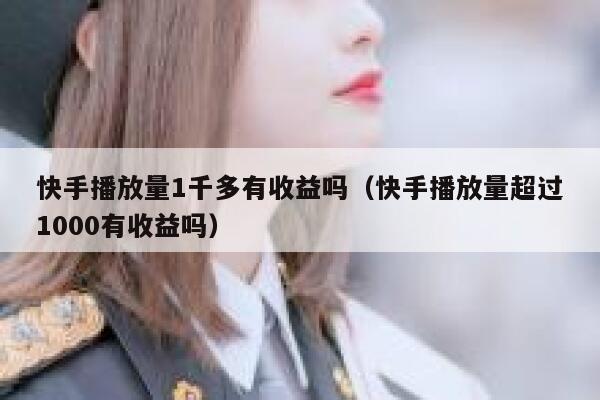 快手播放量1千多有收益吗（快手播放量超过1000有收益吗） 第1张