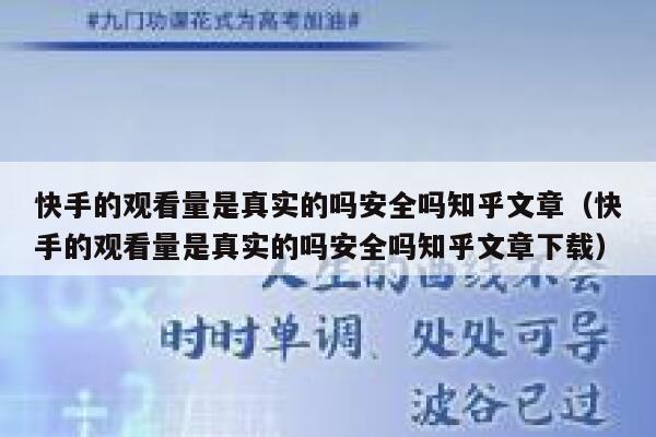 快手的观看量是真实的吗安全吗知乎文章（快手的观看量是真实的吗安全吗知乎文章下载） 第1张