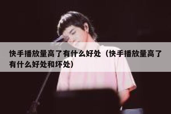 快手播放量高了有什么好处（快手播放量高了有什么好处和坏处） 第1张