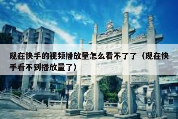 现在快手的视频播放量怎么看不了了（现在快手看不到播放量了） 第1张