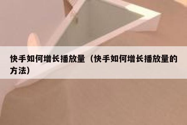 快手如何增长播放量（快手如何增长播放量的方法） 第1张