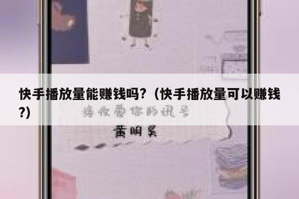 快手播放量能赚钱吗?（快手播放量可以赚钱?） 第1张