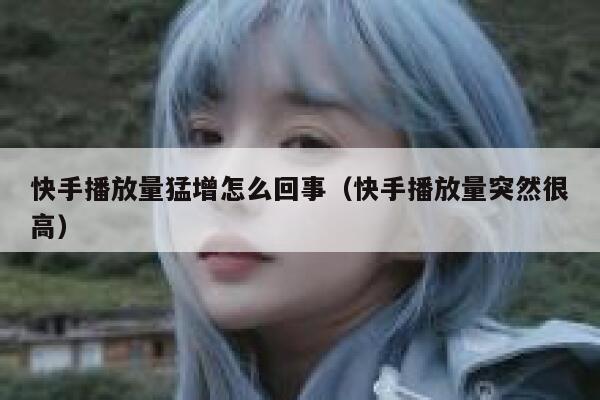 快手播放量猛增怎么回事（快手播放量突然很高） 第1张