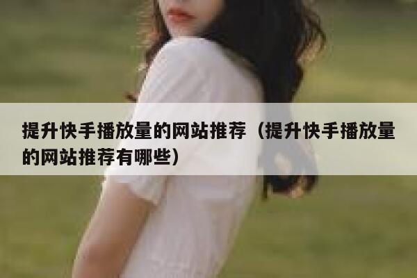 提升快手播放量的网站推荐（提升快手播放量的网站推荐有哪些） 第1张