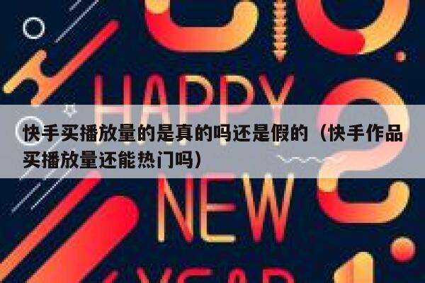 快手买播放量的是真的吗还是假的（快手作品买播放量还能热门吗） 第1张