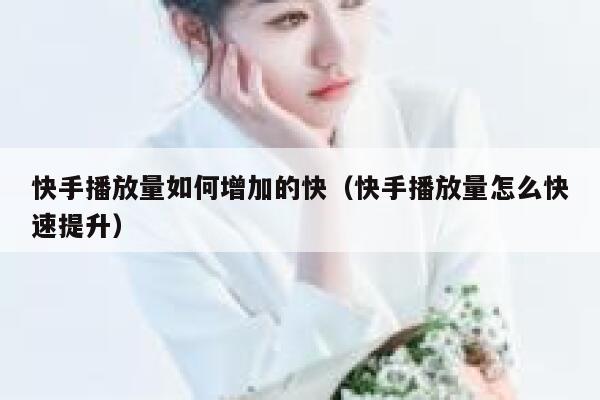 快手播放量如何增加的快（快手播放量怎么快速提升） 第1张