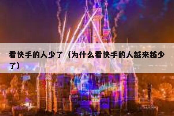 看快手的人少了（为什么看快手的人越来越少了） 第1张