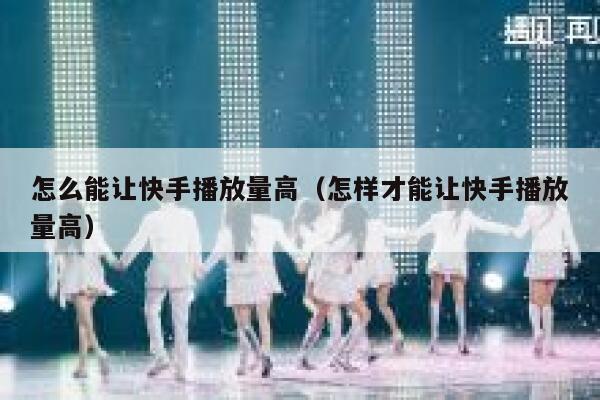 怎么能让快手播放量高（怎样才能让快手播放量高） 第1张