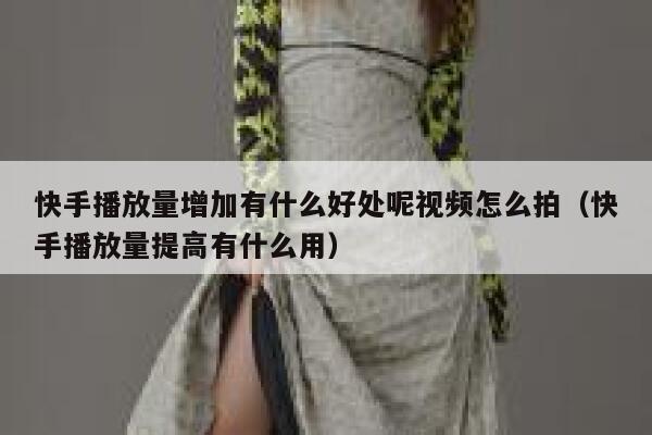 快手播放量增加有什么好处呢视频怎么拍（快手播放量提高有什么用） 第1张