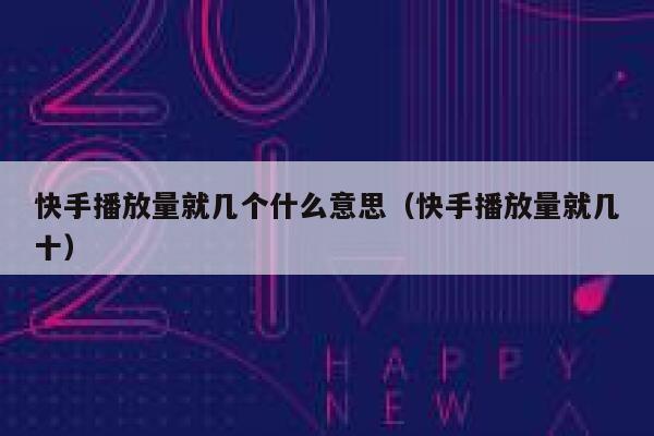 快手播放量就几个什么意思（快手播放量就几十） 第1张
