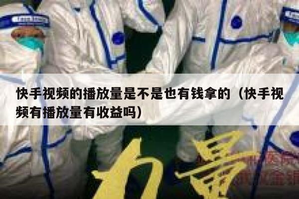 快手视频的播放量是不是也有钱拿的（快手视频有播放量有收益吗） 第1张